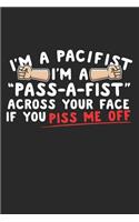 I'm a Pacifist I'm a Pass-a-Fist Across Your Face if You Piss Me Off: 100 Pages+ Lined Notebook or Journal For the Agitated Person