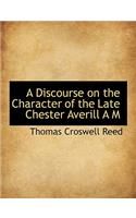 A Discourse on the Character of the Late Chester Averill A M
