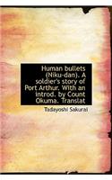 Human Bullets (Niku-Dan). a Soldier's Story of Port Arthur. with an Introd. by Count Okuma. Translat