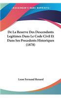 De La Reserve Des Descendants Legitimes Dans Le Code Civil Et Dans Ses Precedents Historiques (1878)