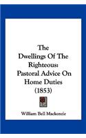 Dwellings Of The Righteous: Pastoral Advice On Home Duties (1853)