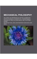 Mechanical Philosophy; Including the Properties of Matter, Elementary Statics, Dynamics, Hydrostatics, Hydrodynamics, Pneumatics, Practical Mechanics,