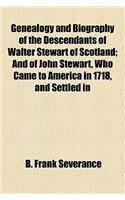 Genealogy and Biography of the Descendants of Walter Stewart of Scotland; And of John Stewart, Who Came to America in 1718, and Settled in
