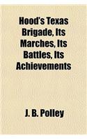 Hood's Texas Brigade, Its Marches, Its Battles, Its Achievements