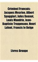 Criminel Francais: Jacques Mesrine, Albert Spaggiari, Jules Bonnot, Louis Mandrin, Jean-Baptiste Troppmann, Henri LaFont, Francis Le Belg