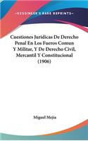 Cuestiones Juridicas de Derecho Penal En Los Fueros Comun y Militar, y de Derecho Civil, Mercantil y Constitucional (1906)
