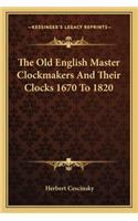 Old English Master Clockmakers and Their Clocks 1670 to 1820
