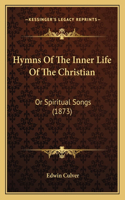 Hymns Of The Inner Life Of The Christian: Or Spiritual Songs (1873)(English)
