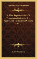 Plain Representation Of Transubstantiation, As It Is Received In The Church Of Rome (1687)