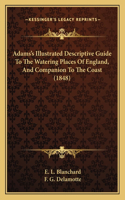 Adams's Illustrated Descriptive Guide To The Watering Places Of England, And Companion To The Coast (1848)