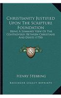 Christianity Justified Upon The Scripture Foundation