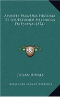 Apuntes Para Una Historia De Los Estudios Helenicos En Espana (1874)