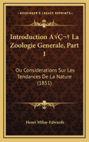 Introduction AÂ La Zoologie Generale, Part 1: Ou Considerations Sur Les Tendances De La Nature (1851)