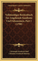 Vollstandiges Rechenbuch Fur Angehende Kaufleute Und Oekonomen, Part 1 (1790)
