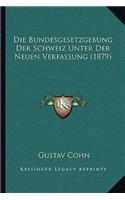 Die Bundesgesetzgebung Der Schweiz Unter Der Neuen Verfassung (1879): (German)