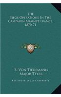 The Siege Operations In The Campaign Against France, 1870-71