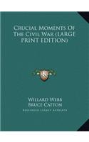Crucial Moments Of The Civil War (LARGE PRINT EDITION)