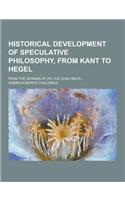 Historical Development of Speculative Philosophy, from Kant to Hegel; From the German of Dr. H.M. Chalybaus ...: (English)