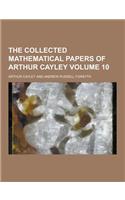The Collected Mathematical Papers of Arthur Cayley Volume 10