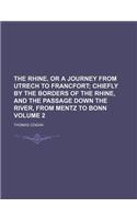 The Rhine, or a Journey from Utrech to Francfort Volume 2; Chiefly by the Borders of the Rhine, and the Passage Down the River, from Mentz to Bonn