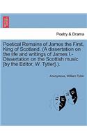 Poetical Remains of James the First, King of Scotland. (a Dissertation on the Life and Writings of James I.-Dissertation on the Scottish Music [By the Editor, W. Tytler].).