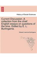 Current Discussion. a Collection from the Chief English Essays on Questions of the Time. Edited by E. L. Burlingame.