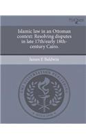 Islamic Law in an Ottoman Context: Resolving Disputes in Late 17th/Early 18th-Century Cairo
