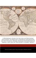 A Reference Guide to the Age of Discovery Including Its Prelude, European Exploration of the Atlantic Ocean, Russian Exploration of Siberia, and Age of Discovery's Global Impact