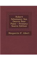 Robert Schumann: Son Oeuvre Pour Piano