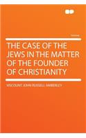 The Case of the Jews in the Matter of the Founder of Christianity