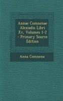 Annae Comnenae Alexiadis Libri Xv, Volumes 1-2 - Primary Source Edition