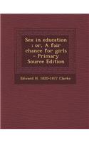 Sex in Education; Or, a Fair Chance for Girls - Primary Source Edition