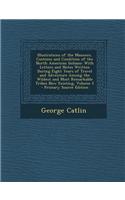Illustrations of the Manners, Customs and Condition of the North American Indians: With Letters and Notes Written During Eight Years of Travel and Adventure Among the Wildest and Most Remarkable Tribes Now Existing, Volume 2 - Prim