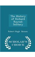 History of Richard Raynal; Solitary - Scholar's Choice Edition