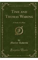 Time and Thomas Waring: A Study of a Man (Classic Reprint)