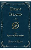 Dawn Island: A Tale (Classic Reprint)