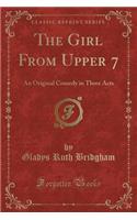 The Girl from Upper 7: An Original Comedy in Three Acts (Classic Reprint): An Original Comedy in Three Acts (Classic Reprint)