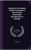 Stories of the Animal World, Arranged so as to Form a Systematic Introduction to Zoology