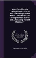 Motor Troubles; The Tracing of Direct-Current and Alternating Current Motor Troubles and the Testing of Direct-Current and Alternating-Current Machinery