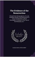 Evidence of the Resurrection: Cleared From the Exceptions of a Late Pamphlet Entitled The Resurrection of Jesus Considered by a Moral Philosopher, in Answer to The Tryal of the W