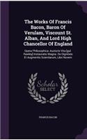 The Works Of Francis Bacon, Baron Of Verulam, Viscount St. Alban, And Lord High Chancellor Of England: Opera Philosophica: Auctoris Vita [gul. Rawley] Instauratio Magna. De Dignitate Et Augmentis Scientiarum, Libri Novem