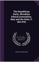 The Republican Party. (Brooklyn Ethical Association. Man and the State, P. 463-479)