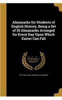 Almanacks for Students of English History, Being a Set of 35 Almanacks Arranged for Every Day Upon Which Easter Can Fall