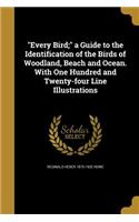 Every Bird; a Guide to the Identification of the Birds of Woodland, Beach and Ocean. With One Hundred and Twenty-four Line Illustrations
