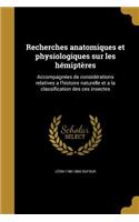 Recherches Anatomiques Et Physiologiques Sur Les Hemipteres: Accompagnees de Considerations Relatives A L'Histoire Naturelle Et a la Classification Des Ces Insectes