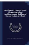 Social Center Features in new Elementary School Architecture and the Plans of Sixteen Socialized Schools