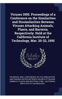 Viruses 1950. Proceedings of a Conference on the Similarities and Dissimilarities Between Viruses Attacking Animals, Plants, and Bacteria, Respectively. Held at the California Institute of Technology, Mar. 20-22, 1950