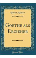 Goethe ALS Erzieher (Classic Reprint)