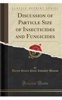 Discussion of Particle Size of Insecticides and Fungicides (Classic Reprint)