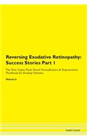 Reversing Exudative Retinopathy: Success Stories Part 1 The Raw Vegan Plant-Based Detoxification & Regeneration Workbook for Healing Patients. Volume 6